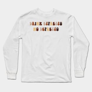 Drink Espresso, No Depresso Long Sleeve T-Shirt